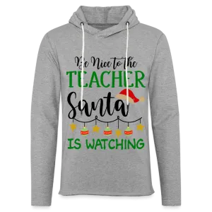 Be Nice to the Teacher Santa is Watching - Lightweight Terry Hoodie